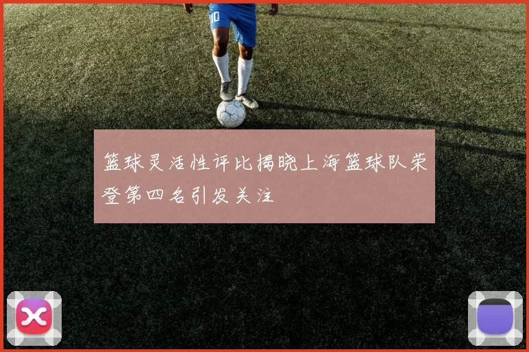 篮球灵活性评比揭晓上海篮球队荣登第四名引发关注