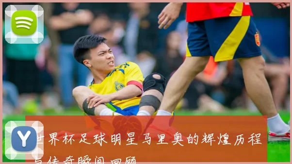 世界杯足球明星马里奥的辉煌历程与传奇瞬间回顾