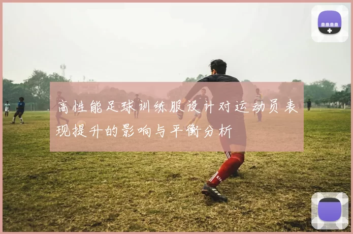 高性能足球训练服设计对运动员表现提升的影响与平衡分析