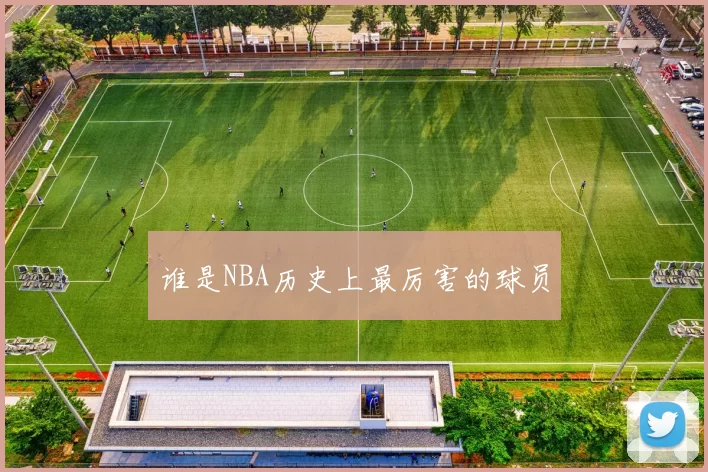 谁是NBA历史上最厉害的球员
