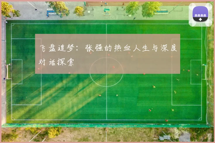 飞盘追梦：张强的热血人生与深度对话探索