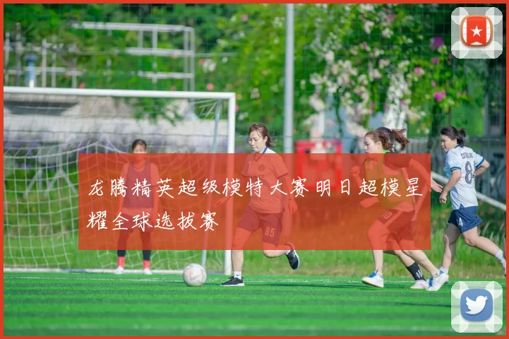 龙腾精英超级模特大赛明日超模星耀全球选拔赛